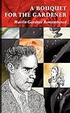 A Bouquet for the Gardener: Martin Gardner Remembered