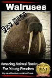 Walruses - For Kids - Amazing Animal Books for Young Readers