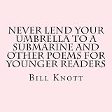 Never Lend Your Umbrella to a Submarine and Other Poems for Younger Readers