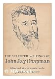 The selected writings of John Jay Chapman. Edited with an introduction by Jacques Barzun