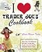 Books : The I Love Trader Joe's Cookbook: More Than 150 Delicious Recipes Using Only Foods from the World's Greatest Grocery Store   [I LOVE TRADER JOES CKBK] [Paperback]