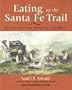 Eating Up the Santa Fe Trail: Recipes and Lore from the Old West