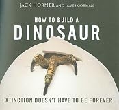 How to Build a Dinosaur: Extinction Doesn't Have to Be Forever