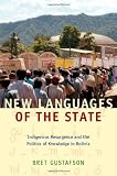 New Languages of the State: Indigenous Resurgence and the Politics of Knowledge in Bolivia (Narrating Native Histories)