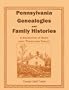 Pennsylvania Genealogies And Family Histories: A Bibliography of Books about Pennsylvania Families