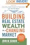 Building Real Estate Wealth in a Changing Market: Reap Large Profits from Bargain Purchases in Any Economy