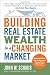 Building Real Estate Wealth in a Changing Market: Reap Large Profits from Bargain Purchases in Any Economy