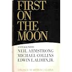 First On The Moon: A Voyage With Neil Armstrong, Michael Collins [And] Edwin E. Aldrin, Jr. by Neil Armstrong, Michael Collins, Edwin E. Aldrin Jr., and Arthur C. Clarke