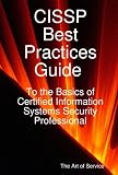  : CISSP Best Practices Guide to the Basics of Certified Information Systems Security Professional