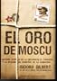 El oro de Moscu/ The Gold of Moscow: Historia secreta de la diplomacia, el comercio y la inteligencia sovietica en la Argentina/ The Secret History of ... Trade and the Soviet Inte (Spanish Edition)