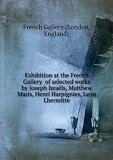 Exhibition at the French Gallery of selected works by Joseph IsraÃ«ls, Matthew Maris, Henri Harpignies, Leon Lhermitte
