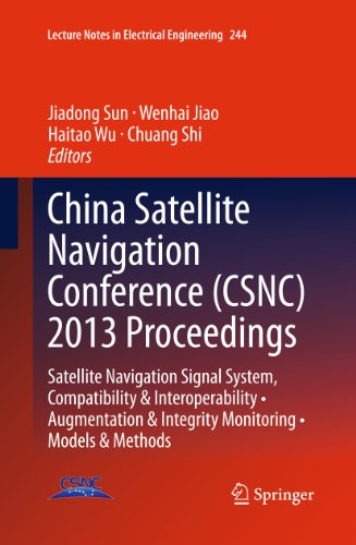 China Satellite Navigation Conference (CSNC) 2013 Proceedings: Satellite Navigation Signal System, Compatibility & Interoperability • Augmentation & Integrity ... (Lecture Notes in Electrical Engineering)