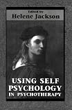 Using Self Psychology in Psychotherapy Using Self Psychology in Psychotherapy