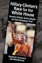 Hillary Clinton's Race for the White House: Gender Politics and the Media on the Campaign Trail