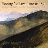 Seeing Yellowstone in 1871: Earliest Descriptions and Images from the Field