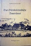 Das sudoberschwabische Bauernhaus: Sudoberschwabische Hofanlagen und Eindachhofe : die bauerliche Wohnlandschaft in unserer engeren Heimat (Wolfegger Reihe) (German Edition)