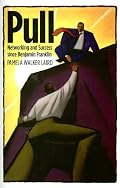 Pull: Networking and Success since Benjamin Franklin (Harvard Studies in Business History)