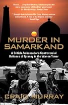 Murder in Samarkand - A British Ambassador's Controversial Defiance of Tyranny in the War on Terror
