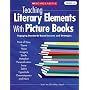 Teaching Literary Elements With Picture Books: Engaging, Standards-Based Lessons and Strategies
