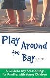 Play Around the Bay: A Guide to Bay Area Outings for Families with Young Children