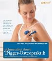 Schmerzfrei durch Trigger-Osteopraktik: Das einzigartige Behandlungskonzept f&uuml;r Kopf-, Nacken- und R&uuml;ckenschmerzen, Sportverletzungen, Schulter- und ... Schulter und Knieverletzungen
