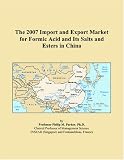 The 2007 Import and Export Market for Formic Acid and Its Salts and Esters in China