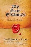 My Dear Erasmus: The Forgotten Reformer