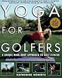 Yoga for Golfers : A Unique Mind-Body Approach to Golf Fitness