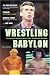 Search : Wrestling Babylon: Piledriving Tales of Drugs, Sex, Death, and Scandal