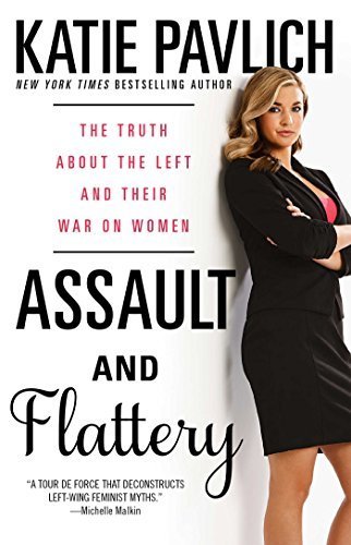 Assault and Flattery: The Truth About the Left and Their War on Women by Pavlich, Katie (2015) Paperback