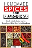 Homemade Spices and Seasonings: Simple Guide to Making Amazing Seasoning and Spice Mixes for Delicious Meals (Quick & Simple Recipes)