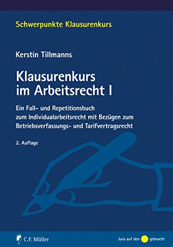 Klausurenkurs im Arbeitsrecht I: Ein Fall- und Repetitionsbuch zum Individualarbeitsrecht mit Bezügen zum Betriebsverfassungs- und Tarifvertragsrecht (Schwerpunkte Klausurenkurs) (German Edition)