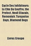 Cycle Des Inhibiteurs: La Cit Du Gouffre, the Prefect, Nevil Clavain, Remontoir, Turquoise Days, Diamond Dogs-