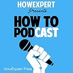 How to Podcast: Your Step-by-Step Guide to Podcasting |  HowExpert Press
