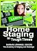 Home Staging in Tough Times OR How Home Stagers Can Profit from a Real Estate Staging Business in a Down Economy or Any Economy, Even Without Cash