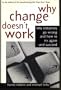 Why Change Doesn't Work: Why Initiatives Go Wrong and How to Try Again and Succeed