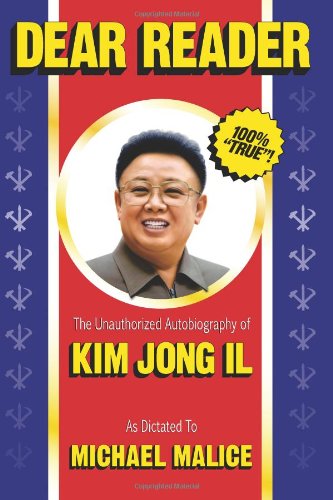 Dear Reader - The Unauthorized Autobiography of Kim Jong Il - Michael Malice