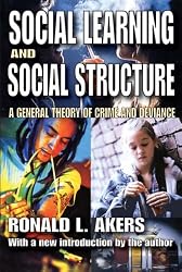 Social Learning and Social Structure: A General Theory of Crime and Deviance