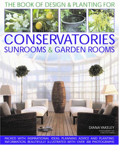 Book of Designs and Plantings for Conservatories & Sunrooms: Packed with Inspirational ideas, expert planning advice and planting information, all ... 300 photographs (Book of Designs & Plantings)