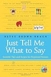Just Tell Me What to Say: Sensible Tips and Scripts for Perplexed Parents