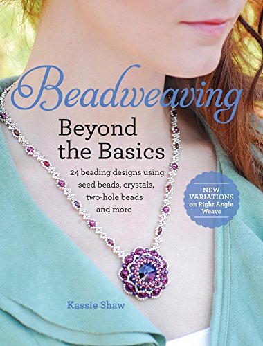 Beadweaving Beyond the Basics: 24 Beading Designs Using Seed Beads, Crystals, Two-hole Beads and More, by Kassie Shaw