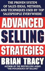 Advanced Selling Strategies: The Proven System of Sales Ideas, Methods, and Techniques Used by Top Salespeople Everywhere