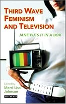 Third Wave Feminism and Television: Jane Puts It in Box (Reading Contemporary Television)