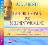 Gef&uuml;hrte Reisen zur Seelenentwicklung - Meditationen mit Musikbegleitung zum Buch &raquo;Geistheilung und Energiearbeit&laquo; - 2 Audio-CDs - Aldo Berti
