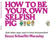 How to be Your Own Selfish Pig and other ways you've been brainwashed.