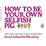 How to be Your Own Selfish Pig: And Other Ways You've Been Brainwashed