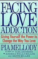 Facing Love Addiction: Giving Yourself the Power to Change the Way You Love