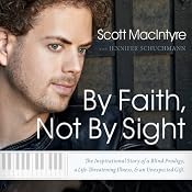 By Faith, Not By Sight: The Inspirational Story of a Blind Prodigy, a Life-Threatening Illness, and an Unexpected Gift | [Scott MacIntyre]