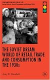 The Soviet Dream World of Retail Trade and Consumption in the 1930s (Consumption and Public Life)
