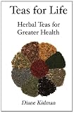 Teas for Life: 101 Herbal Teas for Greater Health